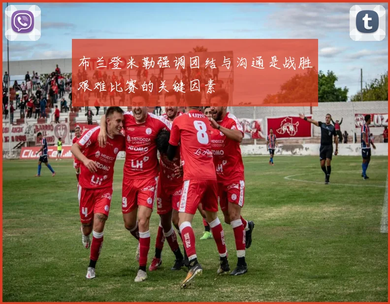 布兰登米勒强调团结与沟通是战胜艰难比赛的关键因素